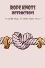 Rope Knots Instructions: Step-By-Step To Make Rope Knots: Rope Knots Instructions For Beginner By Overstreet Joshua Cover Image