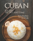 Cuban Recipes to Try Anytime: Meals that Makes You Feel like You Are in Cuba By Ava Archer Cover Image