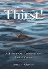 Thirst!: A Story of Prohibition In Ontario By James M. Clemens Cover Image