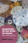 Encountering the Past Within the Present: Modern Experiences of Time (Memory Studies: Global Constellations) By Siobhan Kattago Cover Image