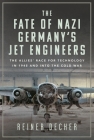 The Fate of Nazi Germany's Jet Engineers: The Allies' Race for Technology in 1945 and Into the Cold War By Reiner Decher Cover Image