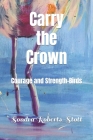 Carry the Crown: Courage and Strength-Birds By Emily Roberts-Ferguson (Illustrator), Sondra Roberts-Stott Cover Image