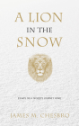 A Lion in the Snow: Essays on a Father's Journey Home By James M. Chesbro Cover Image