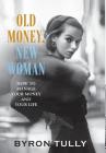Old Money, New Woman: How To Manage Your Money and Your Life By Byron Tully Cover Image