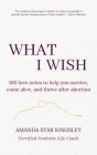 What I Wish: 100 love notes to help you survive, come alive, and thrive after abortion By Amanda Star Kingsley Cover Image