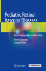 Pediatric Retinal Vascular Diseases: From Angiography to Vitrectomy Cover Image