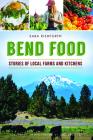 Bend Food: Stories of Local Farms and Kitchens (American Palate) By Sara Rishforth, Emil Teague (Photographer) Cover Image