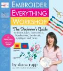 Embroider Everything Workshop: The Beginner's Guide to Embroidery, Cross-Stitch, Needlepoint, Beadwork, Applique, and More Cover Image