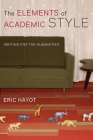 The Elements of Academic Style: Writing for the Humanities By Eric Hayot Cover Image