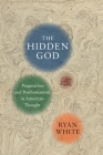 The Hidden God: Pragmatism and Posthumanism in American Thought By Ryan White Cover Image