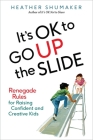 It's OK to Go Up the Slide: Renegade Rules for Raising Confident and Creative Kids Cover Image