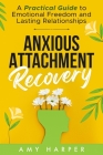 Anxious Attachment Recovery: A Practical Guide to Emotional Freedom and Lasting Relationships Cover Image