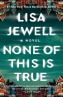 None of This Is True: A Novel By Lisa Jewell Cover Image