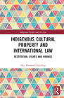 Indigenous Cultural Property and International Law: Restitution, Rights and Wrongs (Indigenous Peoples and the Law) Cover Image