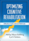 Optimizing Cognitive Rehabilitation: Effective Instructional Methods By McKay Moore Sohlberg, PhD, CCC-SLP, Lyn S. Turkstra, PhD, CCC-SLP, BC-ANCDS, Barbara A. Wilson, OBE, PhD (Foreword by) Cover Image