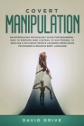 Covert Manipulation: An Introducing Psychology Guide for Beginners - How to Perform Mind Control to Win Friends, to Analyze & Influence Peo Cover Image