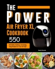 The Power XL Air Fryer Cookbook: 550 Affordable, Healthy & Amazingly Easy Recipes for Your Air Fryer Cover Image