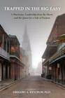Trapped in the Big Easy: A Hurricane, Leadership from the Heart, and the Quest for a Life of Purpose By Gregory A. Ketchum, Ph. D. Gregory Ketchum Cover Image