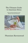 The Ultimate Guide to American Detox: Achieving Optimal Health through Effective Cleansing Techniques By Phoenixen Ravenswood Cover Image