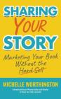 Sharing Your Story: Marketing Your Book Without The Hard Sell By Michelle Worthington Cover Image