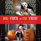 Dog Trick or Cat Treat: Pets Dress Up for Halloween By Archie Klondike Cover Image