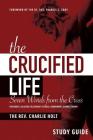 The Crucified Life Study Guide: Seven Words from the Cross By Charlie Holt, Francis C. Gray (Foreword by) Cover Image