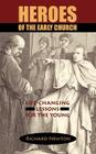 Heroes of the Early Church: Life-Changing Lessons for the Young By Richard Newton Cover Image