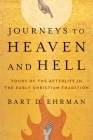 Journeys to Heaven and Hell: Tours of the Afterlife in the Early Christian Tradition By Bart D. Ehrman Cover Image