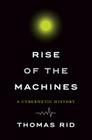 Rise of the Machines: A Cybernetic History By Thomas Rid Cover Image