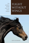 Flight Without Wings: The Arabian Horse and the Show World By Patti Schofler Cover Image