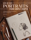 Step-By-Step Portraits from Simple Shapes: A Beginner's Guide to Drawing Faces and Figures in Proportion By Sinarty Cover Image