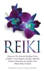 Reiki: Discover The Ancient Healing Power of Reiki. Clear Negative Energy, Manifest Positive Outcomes & Awaken Your Mind, Bod Cover Image