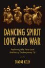 Dancing Spirit, Love, and War: Performing the Translocal Realities of Contemporary Fiji (Studies in Dance History) By Evadne Kelly Cover Image
