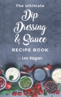 The Ultimate Dip, Dressing & Sauce RECIPE BOOK Cover Image