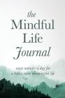 The Mindful Life Journal: Seven Minutes a Day for a Better, More Meaningful Life By Better Life Journals, Adams R. Justin (Created by) Cover Image