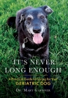 It's never long enough: A practical guide to caring for your geriatric (senior) dog By Mary Gardner Cover Image