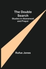 The Double Search: Studies in Atonement and Prayer By Rufus Jones Cover Image