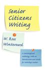 Senior Citizens Writing: A Workshop and Anthology, with an Introduction and Guide for Workshop Leaders By W. Ross Winterowd Cover Image