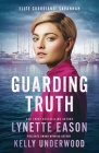 Guarding Truth: An Elite Guardians Novel By Lynette Eason, Kelly Underwood Cover Image