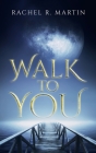 Walk to You By Rachel R. Martin Cover Image