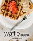 Waffle Recipes: A Breakfast Cookbook with Delicious Waffle Recipes (2nd Edition) By Booksumo Press Cover Image