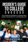 Insider's Guide To College Success: The Underground Playbook For Making Great Grades, Having More Fun, and Studying Less Cover Image