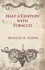 Half a Century with Tobacco By Morton R. Edwin Cover Image