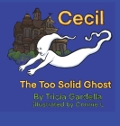 Cecil the Too Solid Ghost By Tricia Gardella, Connie L (Illustrator) Cover Image