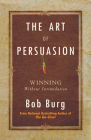 Art of Persuasion: Winning Without Intimidation By Bob Burg Cover Image