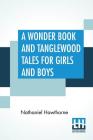 A Wonder Book And Tanglewood Tales For Girls And Boys By Nathaniel Hawthorne Cover Image