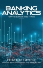 Banking Analytics: How to Survive and Thrive By George M. Haylett Cover Image
