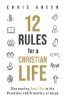 12 Rules for a Christian Life: Discovering Real Life in the Practices and Priorities of Jesus By Chris Greer Cover Image