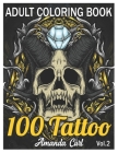100 Tattoo Adult Coloring Book: An Adult Coloring Book with Awesome, Sexy, and Relaxing Tattoo Designs for Men and Women Coloring Pages Volume 2 By Amanda Curl Cover Image