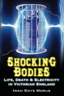 Shocking Bodies: Life, Death & Electricity in Victorian England By Iwan Rhys Morus Cover Image